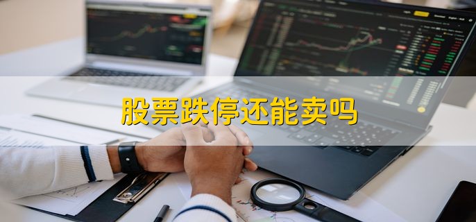 股票跌停还能卖吗可以委托卖出