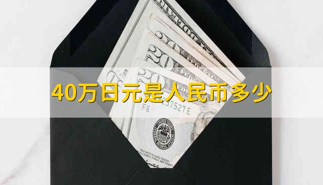 40万日元是人民币多少40万日币等于多少人民币 鼓掌财经
