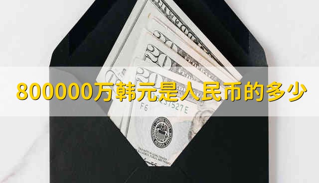 万韩元是人民币的多少80万韩元能兑换多少人民币 鼓掌财经