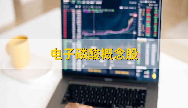 电子磷酸概念股 电子磷酸股票的简要分析